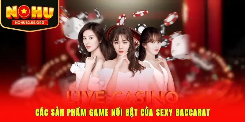 Các sản phẩm game nổi bật của Sexy Baccarat