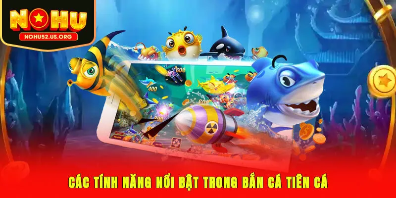 Các tính năng nổi bật trong bắn cá Tiên Cá