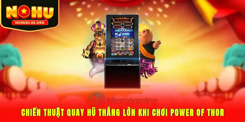 Chiến thuật quay hũ thắng lớn khi chơi Power of Thor