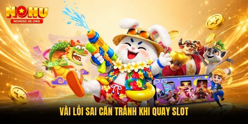 Vài lỗi sai cần tránh khi quay slot